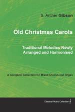 Old Christmas Carols - Traditional Melodies Newly Arranged and Harmonised - A Complete Collection for Mixed Chorus and Organ af S Archer Gibson