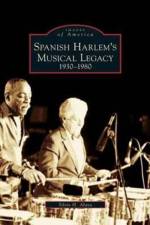 Spanish Harlem's Musical Legacy af Silvio H Alava