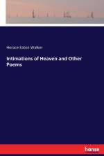 Intimations of Heaven and Other Poems af Horace Eaton Walker