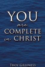 YOU are COMPLETE in CHRIST af Troy Greeness