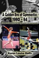 Golden Era of Gymnastics 1980-84 af Karen Louise Hollis