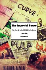 Imperial Phase - the Rise and Fall of British Indie Music 1986-1997 af Ray Dexter
