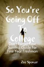 So You're Going off to College: Don't Forget Your Survival Guide for First Year Freshman af Zoe Spencer
