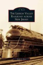 Lehigh Valley Railroad Across New Jersey af Ralph A Heiss