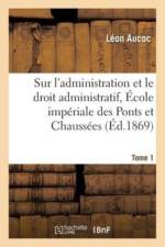 Conferences Sur l'Administration Et Le Droit Administratif, Ecole Imperiale Des Ponts Et Chaussees af Leon Aucoc