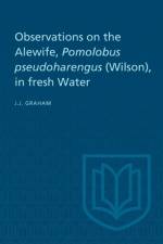 Observations on the Alewife, Pomolobus Pseudoharengus (Wilson), in Fresh Wate af Joseph J Graham