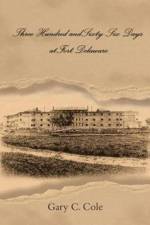 Three Hundred and Sixty-Six Days at Fort Delaware af Gary C Cole