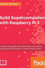Build Supercomputers with Raspberry Pi 3 af Carlos R. Morrison