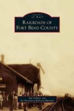 Railroads of Fort Bend County af Rosenberg Railroad Museum