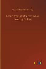 Letters from a Father to his Son entering College af Charles Franklin Thwing