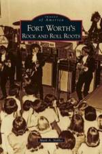 Fort Worth's Rock and Roll Roots af Mark A Nobles