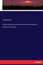 Brief Examination into the Increase of the Revenue, Commerce And Navigation of Great Britain af George Rose