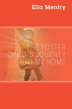 The Foster Child's Journey Into My Home af Ella Mentry