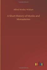 Short History of Monks and Monasteries af Alfred Wesley Wishart