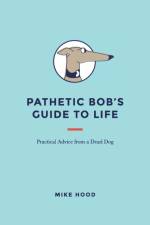 Pathetic Bob's Guide to Life af Mike Hood