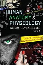 Human Anatomy & Physiology Laboratory Exercises 1: Using Crime-Scene Investigative Approaches af Stephanie A Lanoue