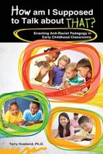 How Am I Supposed to Talk about That? Enacting Anti-Racist Pedagogy in Early Childhood Classrooms af Terry Husband