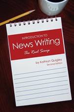 Introduction to News Writing: The Real Scoop af Kathryn Sarah Quigley
