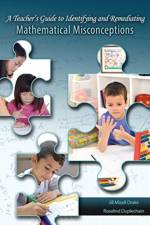 A Teacher's Guide to Identifying and Remediating Mathematical Misconceptions af Rosalind Duplechain