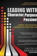 Leading with Character, Purpose, AND Passion! A Model for Successful Leadership at Work and Home af Roger M. Weis