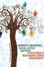Diversity Initiatives, Social Justice Matters and Culturally Responsive Family Engagement