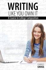Writing Like You Own It: A Course in College Composition af Charles Grogg