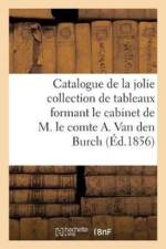 Catalogue de la Jolie Collection de Tableaux Formant Le Cabinet de M. Le Comte A. Van Den Burch af Sans Auteur