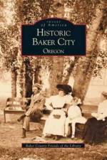 Historic Baker City, Oregon af Baker County Friends of the Library