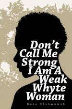 Don't Call Me Strong I Am A Weak Whyte Woman af Roza Chukwumah