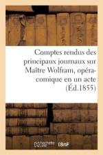 Comptes Rendus Des Principaux Journaux Sur Ma tre Wolfram, Op ra-Comique En Un Acte af Sans Auteur
