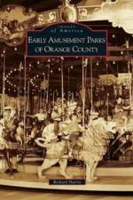 Early Amusement Parks of Orange County af Richard (Associate Professor in History Education University of Reading UK) Harris