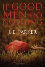 If Good Men Do Nothing af J E Parker