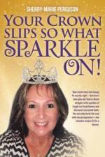 Your Crown Slips So What Sparkle On! af Sherry-Marie Perguson