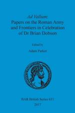 Ad Vallum: Papers on the Roman Army and Frontiers in Celebration of Dr Brian Dobson