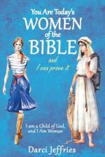 You Are Today'S Women of the Bible and I Can Prove It af Darci Jeffries