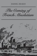 The Coming of French Absolutism af Daniel Hickey