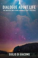 Dialogue About Life, the Universe and Science in View of God's Existence af Giulio Di Giacomo