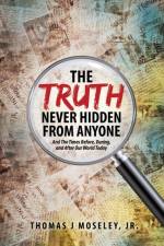 Truth Never Hidden From Anyone And The Times Before, During, and After Our World Today af Thomas J Moseley Jr
