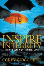 Inspire Integrity af Corey A. Ciocchetti