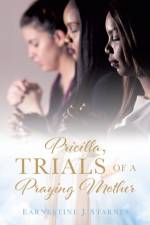 Pricilla, Trials of a Praying Mother af Earnestine J Starnes
