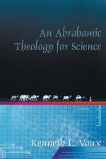 An Abrahamic Theology for Science af Kenneth L Vaux