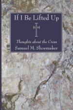 If I Be Lifted Up af Samuel M Shoemaker
