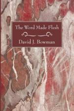 The Word Made Flesh af David J Bowman