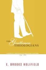 The Gentlemen Theologians af Professor E Brooks Holifield