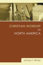 Christian Worship in North America af James F (Rutgers University New Brunswick New Jersey USA) White
