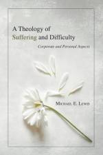 A Theology of Suffering and Difficulty af Michael E Lewis