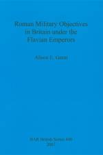 Roman Military Objectives in Britain under the Flavian Emperors af Alison E Grant
