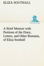 Brief Memoir with Portions of the Diary, Letters, and Other Remains, of Eliza Southall, Late of Birmingham, England af Eliza Southall