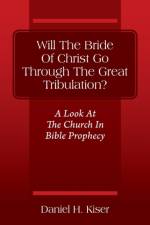 Will The Bride Of Christ Go Through The Great Tribulation? A Look At The Church In Bible Prophecy af Daniel H Kiser