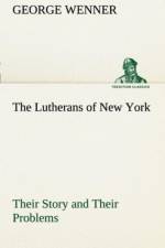Lutherans of New York Their Story and Their Problems af George Wenner